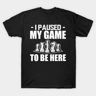 Chess - I paused my game to be here w T-Shirt